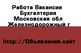 Работа Вакансии - Бухгалтерия. Московская обл.,Железнодорожный г.